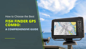 How to Choose the Best Fish finder GPS Combo: A Comprehensive Guide
